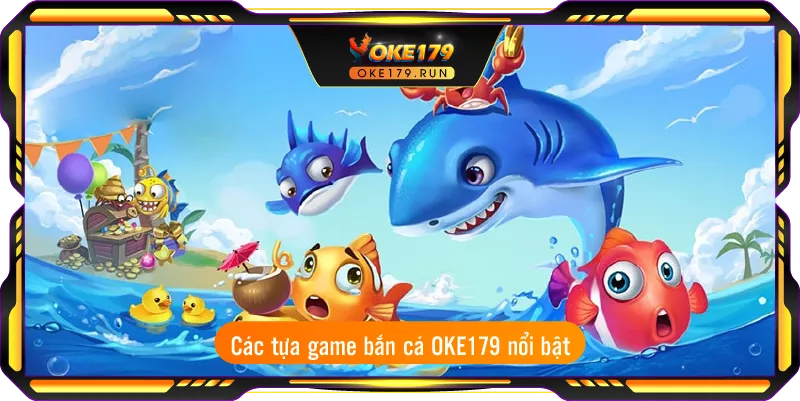 Các tựa game bắn cá OKE179 nổi bật