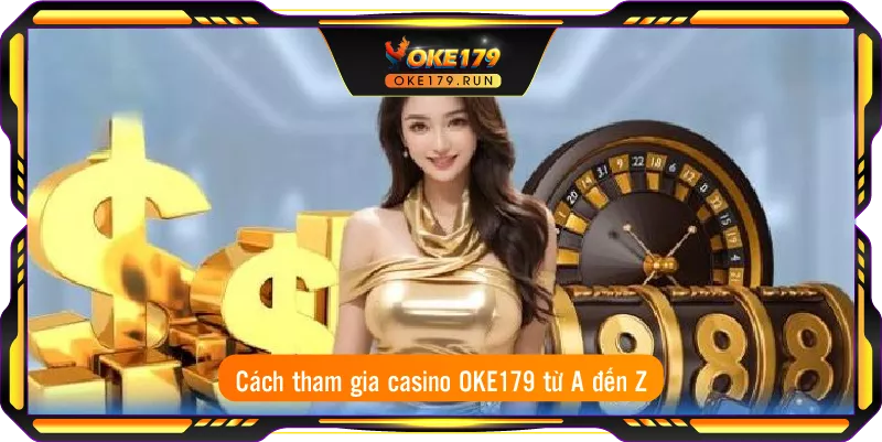 Cách tham gia casino OKE179 từ A đến Z