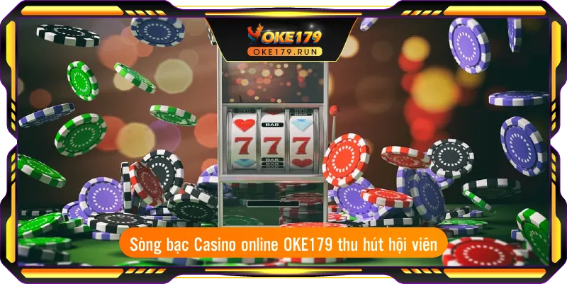 Sòng bạc Casino online OKE179 thu hút hội viên