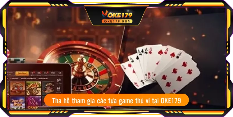 Tha hồ tham gia các tựa game thú vị tại OKE179