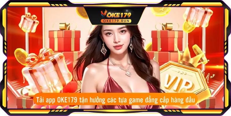 Tải app OKE179 tận hưởng các tựa game đẳng cấp hàng đầu