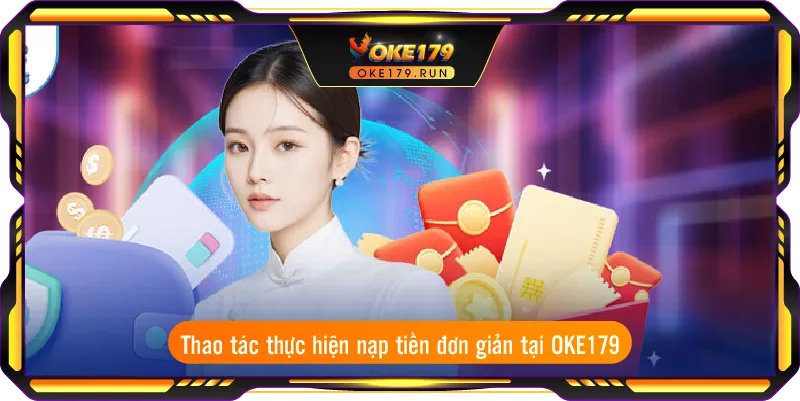 Thao tác thực hiện nạp tiền đơn giản tại OKE179